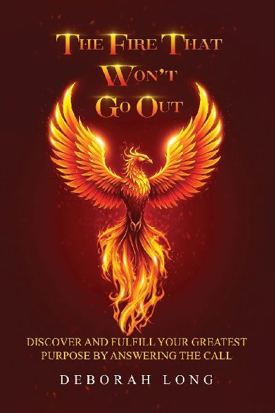 The Fire That Wont Go Out: Find and Fulfill Your Lifes Greatest Purpose by Answering the Call