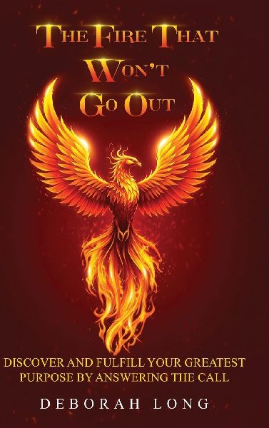 The Fire That Wont Go Out: Find and Fulfill Your Lifes Greatest Purpose by Answering the Call