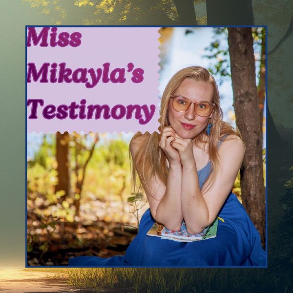 Miss Mikaylas Testimony
