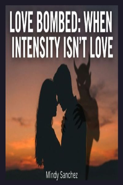 Love Bombed: When Intensity Isnt Love: When Intensity