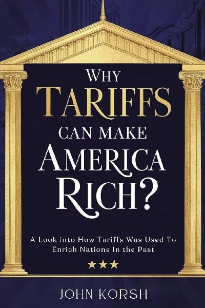 WHY TARIFFS CAN MAKE AMERICA RICH?: A Look into How Tariffs Was Used To Enrich Nations In the Past