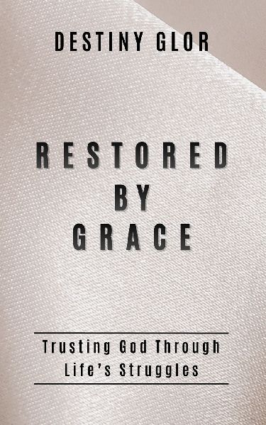 Restored By Grace: Trusting God Through Lifes Struggles
