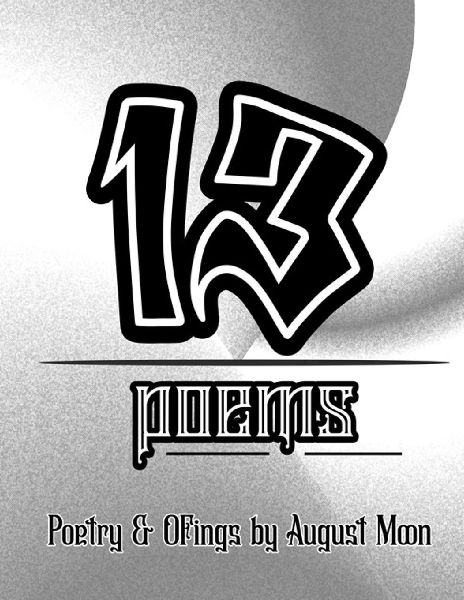 13 Poems: Poetry & Ofings By August Moon