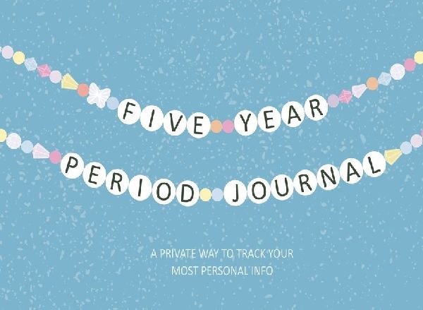 Five Year Period Journal: A Private Way to Track Your Most Personal Info