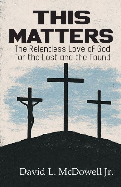This Matters: The Relentless Love of God For the Lost and the Found