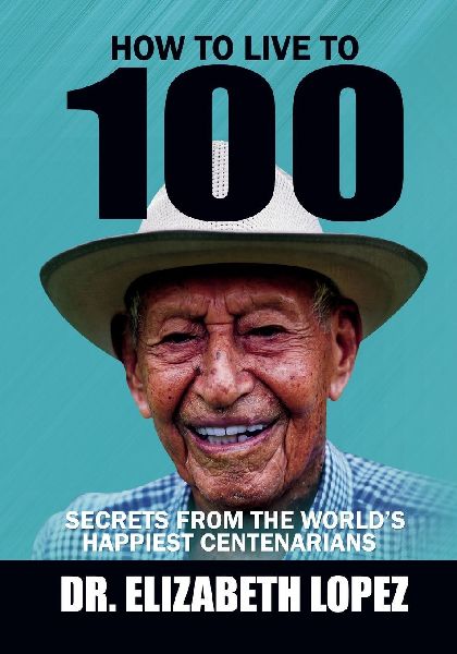 How to Live to 100: Secrets from the Worlds Happiest Centenarians