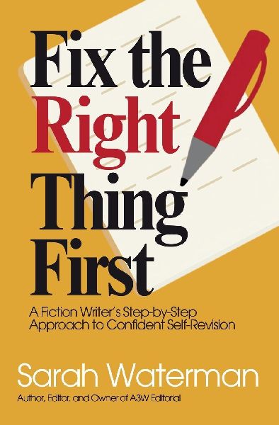 Fix The Right Thing First: A Fiction Writers Step-by-Step Approach to Confident Self-Revision