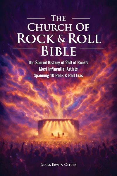 The Church of Rock & Roll Bible: The Church of Rock & Roll Bible: The Sacred History of 250 of Rocks Most Influential Artists Spanning 10 Rock & Roll Eras
