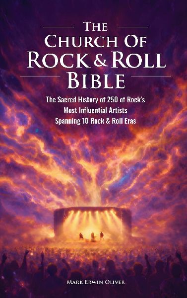 The Church of Rock & Roll Bible: The Sacred History of 250 of Rocks Most Influential Artists Spanning 10 Rock & Roll Eras