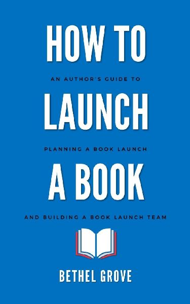 How to Launch a Book: An Authors Guide to Planning a Book Launch Campaign and Building a Book Launch Team
