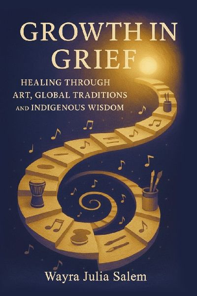 Growth in Grief: Healing Through Art, Global Traditions, and Indigenous Wisdom