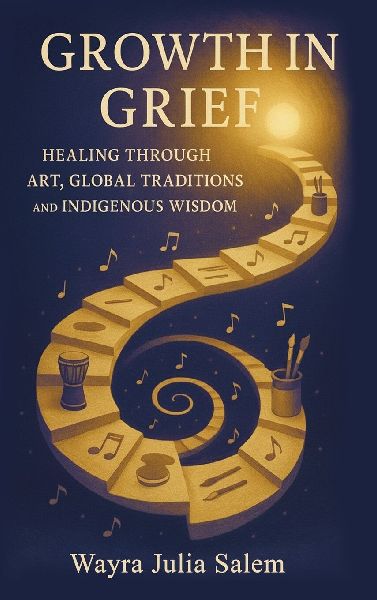 Growth in Grief: Healing Through Art, Global Traditions, and Indigenous Wisdom