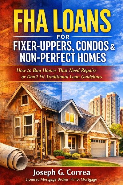 FHA Loans for Fixer-Uppers, Condos & Non-Perfect Homes: How to Buy Homes That Need Repairs or Dont Fit Traditional Loan Guidelines