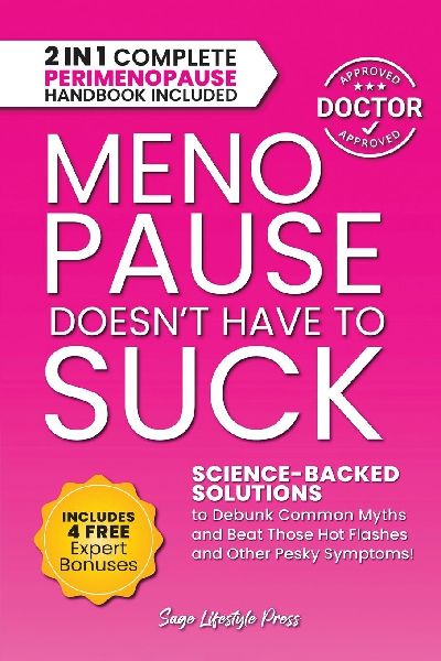 Menopause Doesnt Have to Suck: Science-Backed Solutions to Debunk Common Myths, Beat the Symptoms, Manage Perimenopause (and Beyond) with Humor!