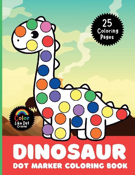 Dinosaur Dot Marker Coloring Book: Cute, Simple, Big Images For Boys, Girls, Toddlers and Kids Ages 2-4, 3-5, 6-8