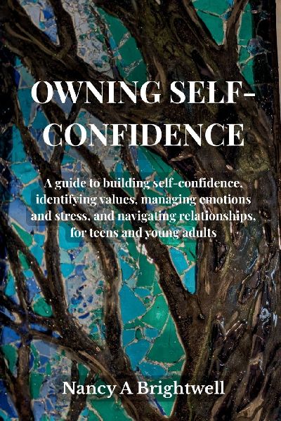 Owning Self-Confidence: A guide to building self confidence, identifying values, managing emotions and stress, and navigating relationships, for teens and young adults