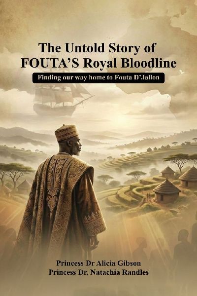 The Untold Story of FOUTAs Royal Bloodline: Finding our way home to Fouta DJallon