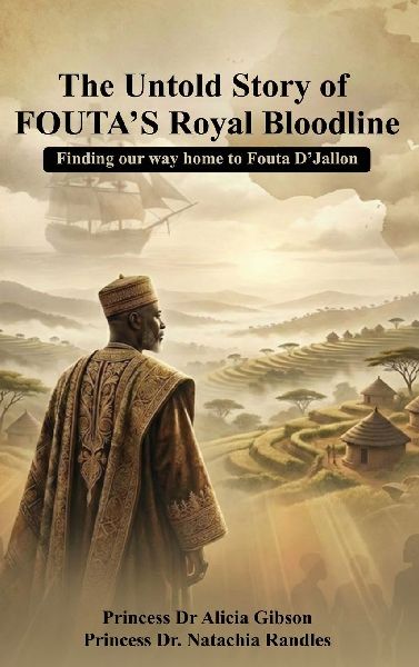 The Untold Story of FOUTAs Royal Bloodline: Finding our way home to Fouta DJallon