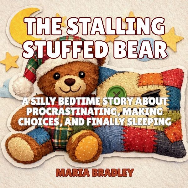 The Stalling Stuffed Bear: A Silly Bedtime Story About Procrastinating, Making Choices, and Finally Sleeping