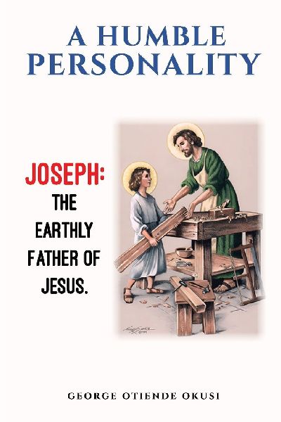 A Humble Personality  JOSEPH: The  Earthly Father of Jesus
