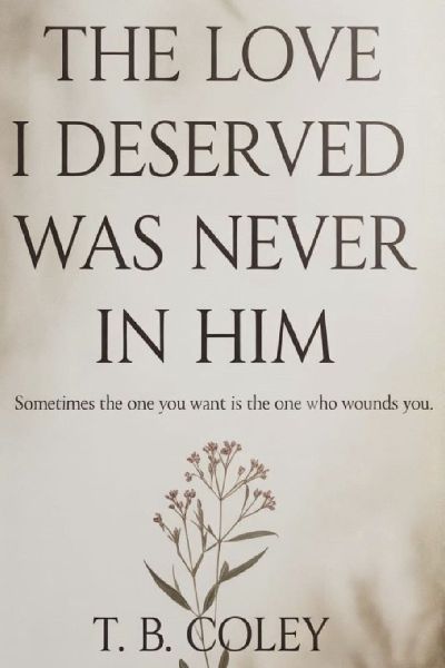 The Love I Deserved Was Never in Him
