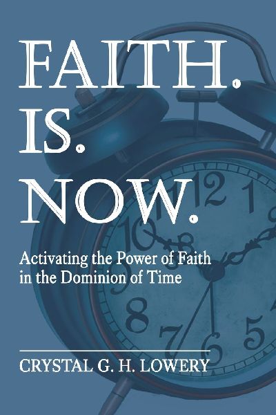 Faith. Is. Now: Activating the Power of Faith in the Dominion of Time