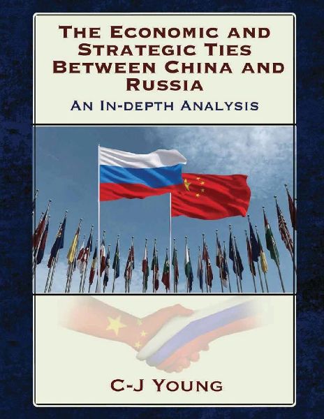 The Economic and Strategic Ties Between China and Russia: How Beijing and Moscow Created the 21st Centurys Most Consequential Partnership