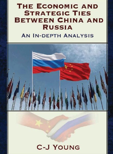 The Economic and Strategic Ties Between China and Russia: How Beijing and Moscow Created the 21st Centurys Most Consequential Partnership