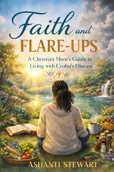 Faith and Flare ups: A Christian moms guide to living with chorns: A christian moms guide to living with chorns: A christian moms guide to living: A christian