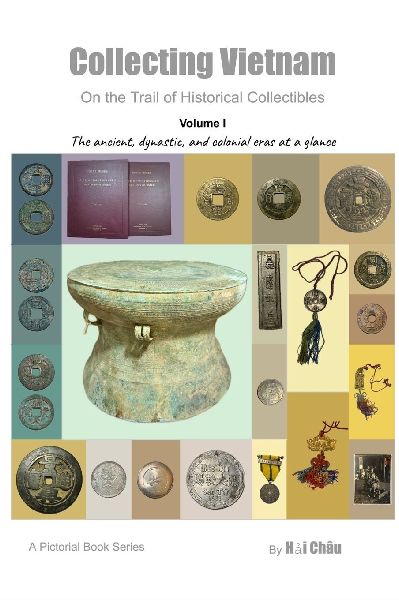 Collecting Vietnam On the Trail of Historical Collectibles: Volume I: The Ancient, Dynastic, and Colonial Eras at a Glance