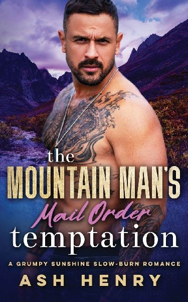 The Mountain Mans Mail Order Temptation: A Grumpy Sunshine Slow Burn Romance