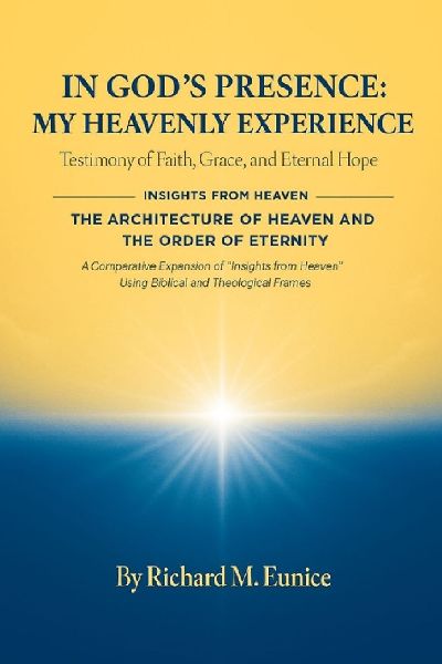 IN GODS PRESENCE_ MY HEAVENLY EXPERIENCE & THE ARCHITECTURE OF HEAVEN AND THE ORDER OF ETERNITY