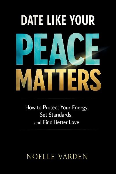 Date Like Your Peace Matters: How to Protect Your Energy, Set Standards, and Find Better Love