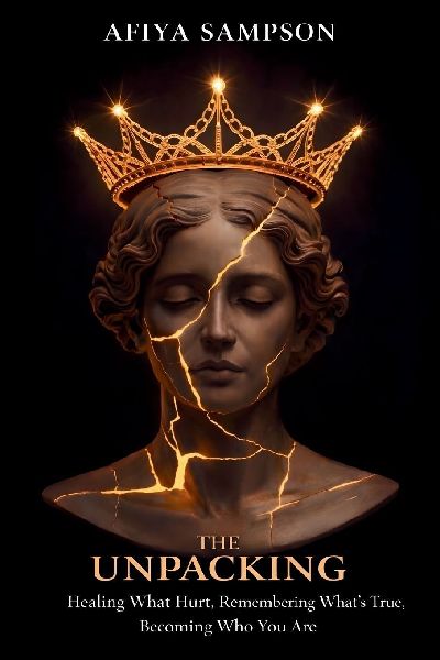 THE UNPACKING: Healing What Hurt, Remembering Whats True, Becoming Who You Are