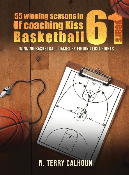 55 Winning Seasons In 61 Years Of Coaching Kiss Basketball: WINNING BASKETBALL GAMES BY FINDING LOST POINTS
