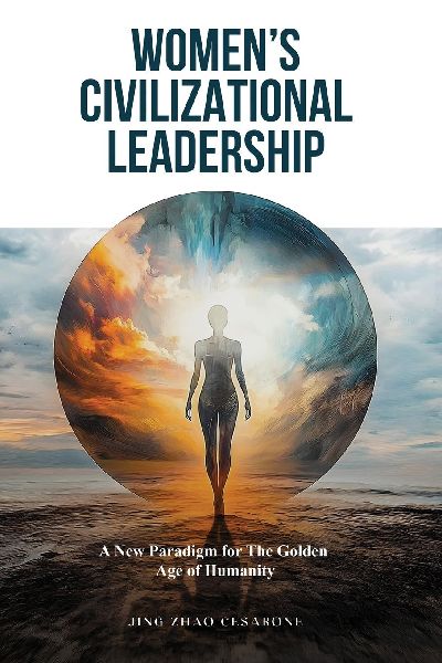 Womens Civilizational  Leadership: A New Paradigm for The Golden Age of Humanity