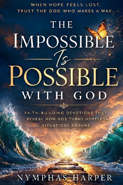 The Impossible Is Possible with God: Faith-Building Devotions from Scripture That Reveal How God Turns Hopeless Situations Around (A Simple Guide for Trusting God Through Difficult Times): Faith-Building Devotions from Scripture That Reveal How God Turns