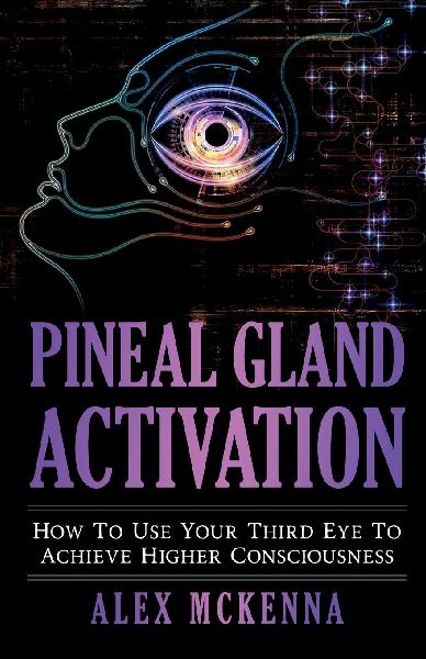 Pineal Gland Activation: How To Use Your Third Eye To Achieve Higher Consciousness