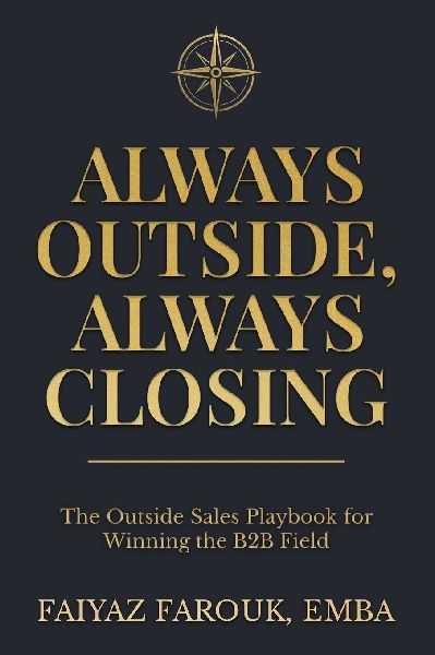 Always Outside, Always Closing The Outside Sales Playbook for Winning the B2B Field