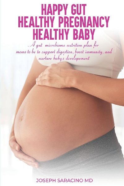 HAPPY GUT, HEALTHY PREGNANCY, HEALTHY BABY: A GUT MICROBIOME NUTRITION PLAN FOR MOMS-TO-BE TO SUPPORT DIGESTION, BOOST IMMUNITY, AND NURTURE BABYS DEVELOPMENT