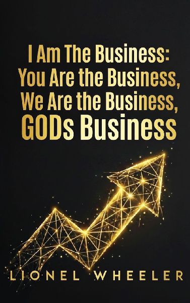 I AM THE BUSINESS, YOU ARE THE BUSINESS, WE ARE THE BUSINESS, GODS BUSINESS
