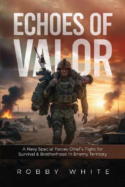Echoes of Valor - A Navy Special Forces Survival Story of Brotherhood and War in Enemy Territory