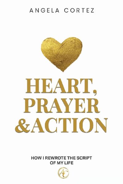 Heart, Prayer & Action How I Rewrote the Script of My Life