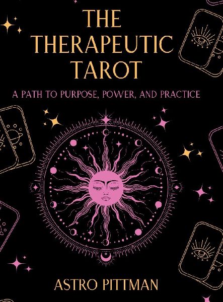 The Therapeutic Tarot - Hardcover Edition: A Psychological and Trauma-Informed Approach to Tarot Interpretation for Self-Reflection, Insight, and Therapeutic Practice