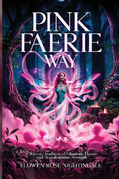 Pink Faerie Way: A Wiccan Tradition of Glamour, Desire, and Transfeminine Strength