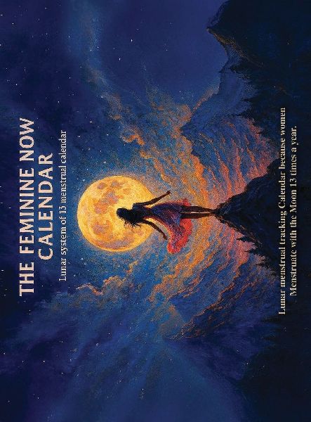 THE FEMININE NOW CALENDAR: Lunar system of 13 menstrual calendar
