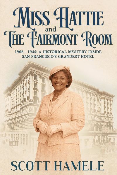 Miss Hattie and The Fairmont Room: 1906-1945: A Historical Mystery Inside San Franciscos Grandest Hotel
