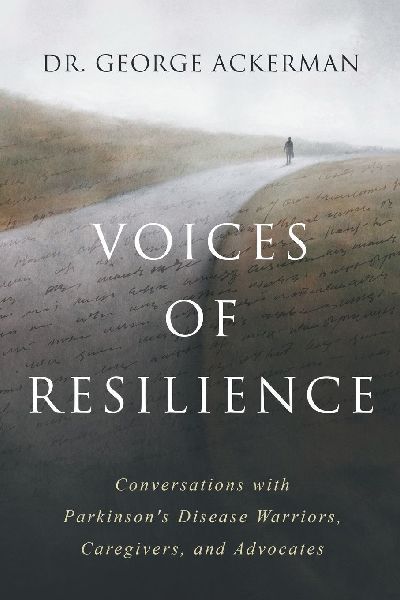 Voices of Resilience: Conversations with Parkinsons Disease Warriors, Caregivers, and Advocates - Book I
