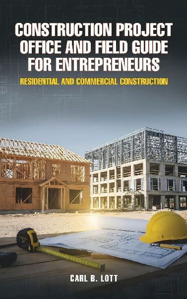 Construction Project Office and Field Guide for Entrepreneurs: Residential and Commercial Construction