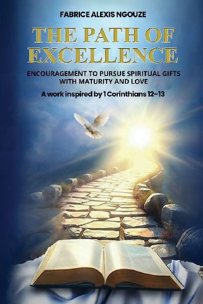 THE PATH OF EXCELLENCE: ENCOURAGEMENT TO PURSUE SPIRITUAL  GIFTS WITH MATURITY AND LOVE